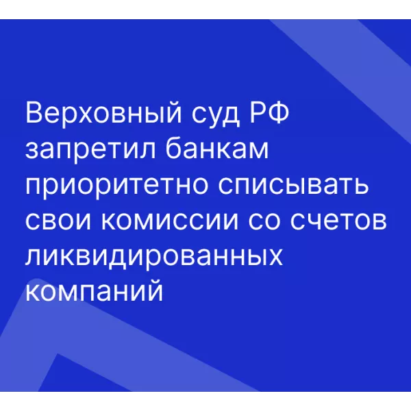 Верховный суд РФ запретил банкам приоритетно списывать свои комиссии со счетов ликвидированных компаний