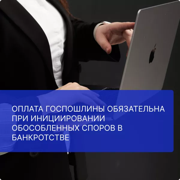 Оплата госпошлины обязательна при инициировании обособленных споров в банкротстве